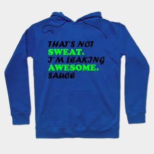 That's not sweat I'm leaking awesome sauce Hoodie